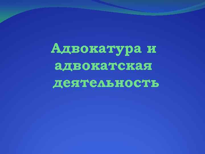 Адвокатура и адвокатская деятельность 