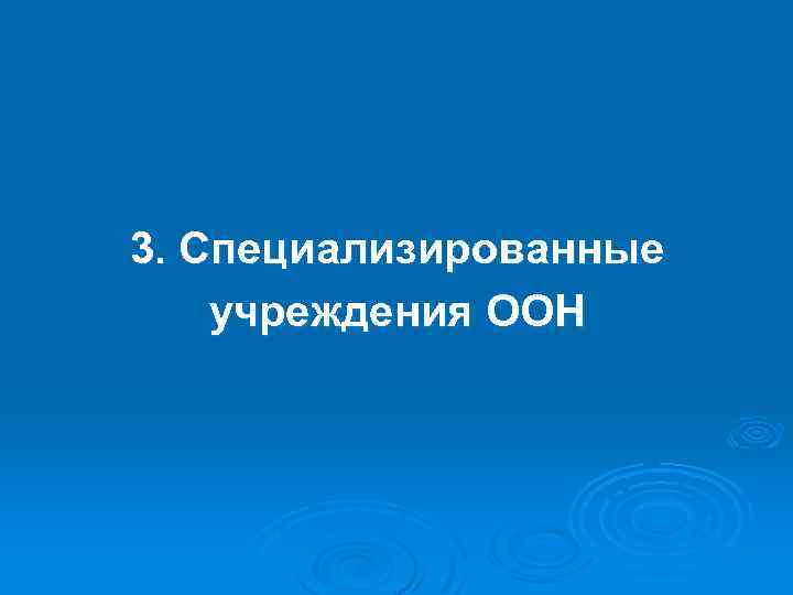 3. Специализированные учреждения ООН 