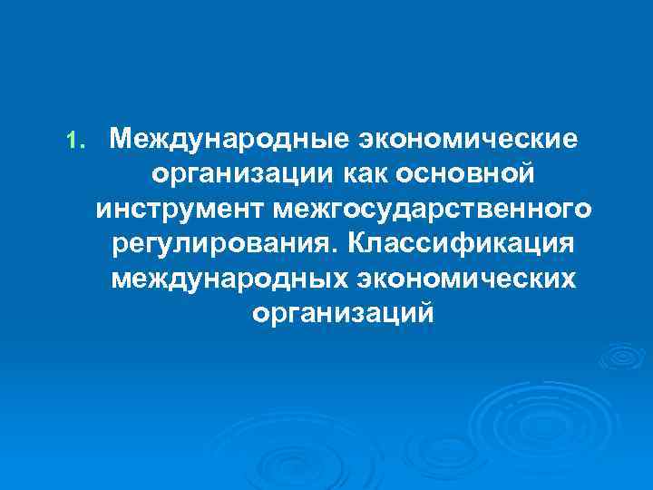 1. Международные экономические организации как основной инструмент межгосударственного регулирования. Классификация международных экономических организаций 