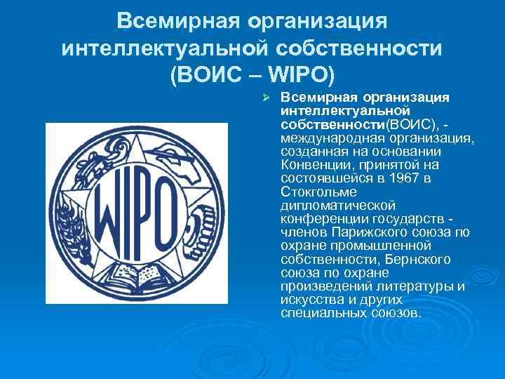 Всемирная организация интеллектуальной собственности (ВОИС – WIPO) Ø Всемирная организация интеллектуальной собственности(ВОИС), - международная