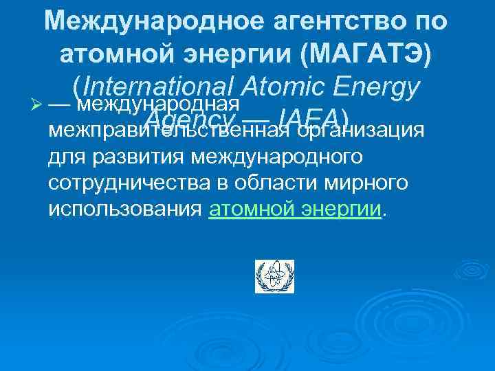 Международное агентство по атомной энергии (МАГАТЭ) (International Atomic Energy Ø — международная Agency —