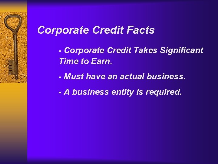 Corporate Credit Facts - Corporate Credit Takes Significant Time to Earn. - Must have