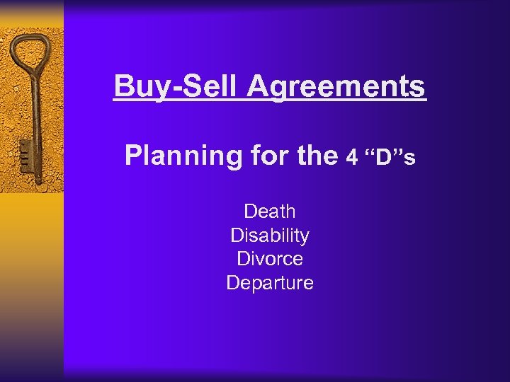 Buy-Sell Agreements Planning for the 4 “D”s Death Disability Divorce Departure 