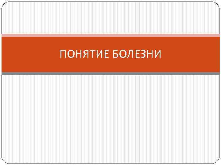 ПОНЯТИЕ БОЛЕЗНИ 