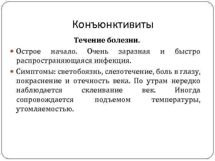 Конъюнктивиты Течение болезни. Острое начало. Очень заразная и быстро распространяющаяся инфекция. Симптомы: светобоязнь, слезотечение,