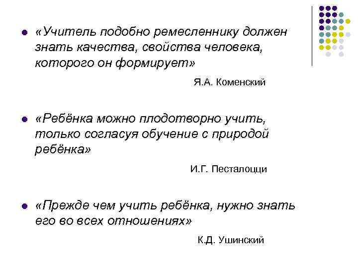 l «Учитель подобно ремесленнику должен знать качества, свойства человека, которого он формирует» Я. А.