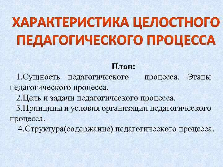 План: 1. Сущность педагогического процесса. Этапы педагогического процесса. 2. Цель и задачи педагогического процесса.