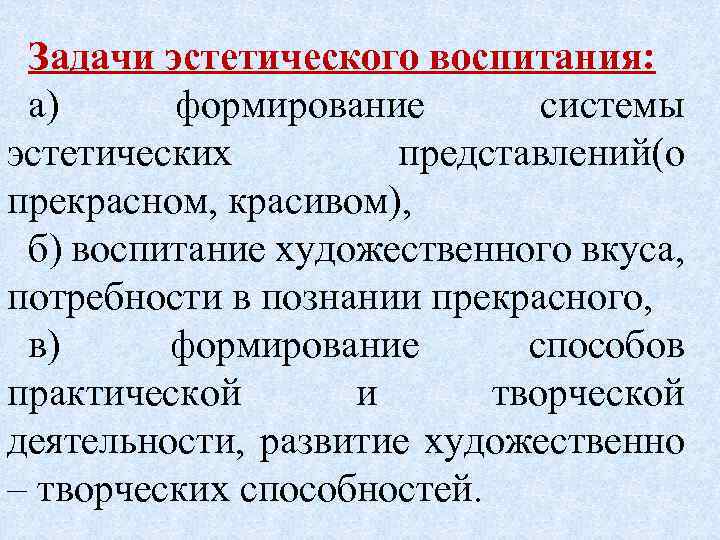 Задачи эстетического воспитания: а) формирование системы эстетических представлений(о прекрасном, красивом), б) воспитание художественного вкуса,