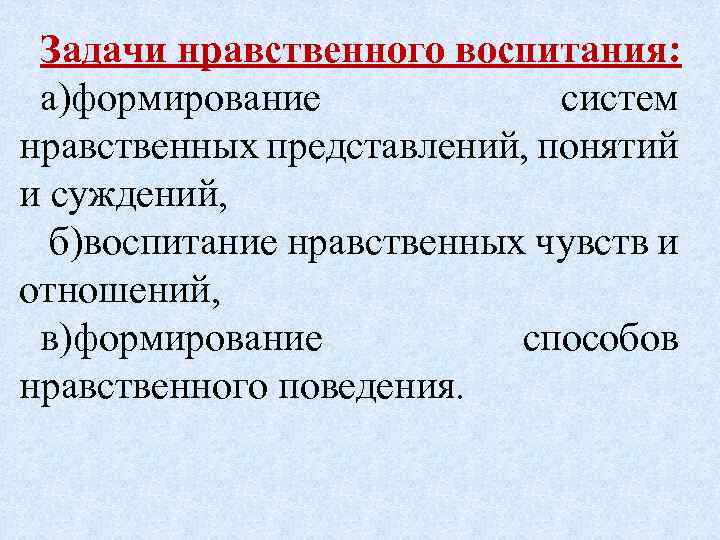Задачи нравственного воспитания: а)формирование систем нравственных представлений, понятий и суждений, б)воспитание нравственных чувств и
