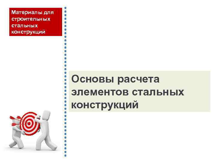 Материалы для строительных стальных конструкций Основы расчета элементов стальных конструкций 