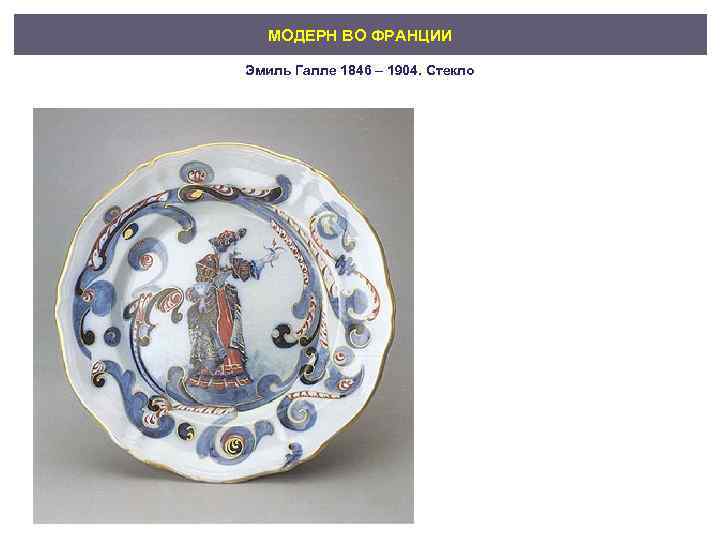 МОДЕРН ВО ФРАНЦИИ Эмиль Галле 1846 – 1904. Стекло 