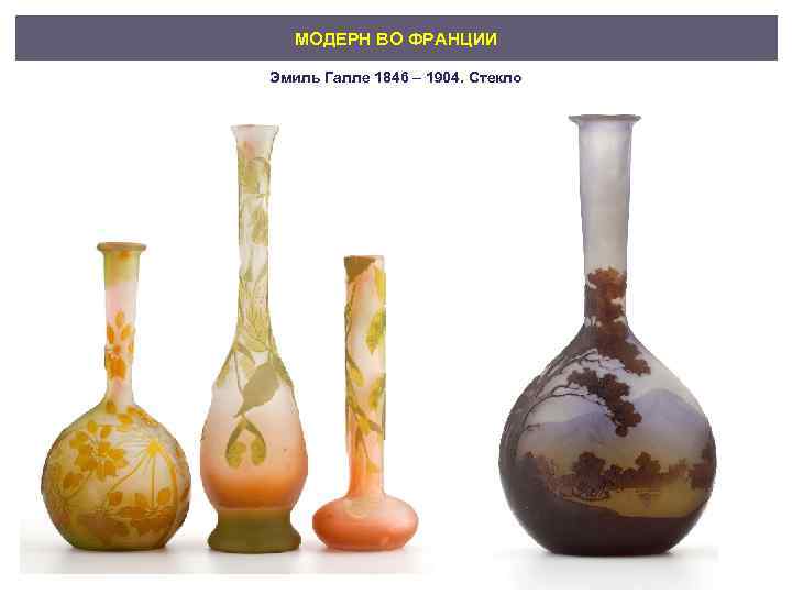 МОДЕРН ВО ФРАНЦИИ Эмиль Галле 1846 – 1904. Стекло 