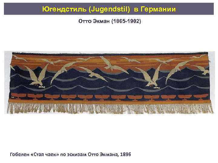 Югендстиль (Jugendstil) в Германии Отто Экман (1865 -1902) Гобелен «Стая чаек» по эскизам Отто