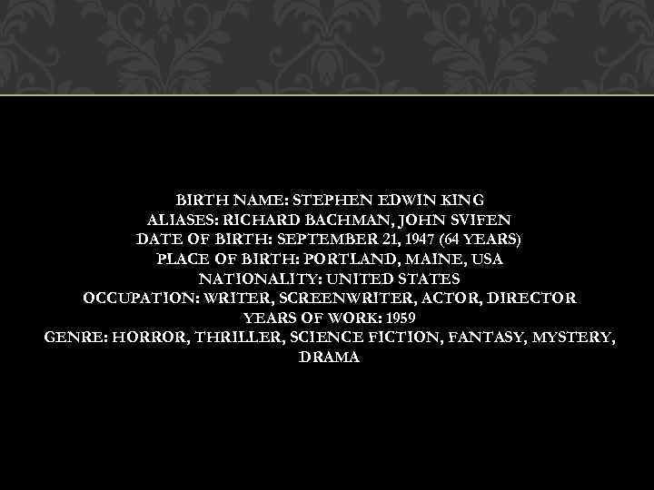 BIRTH NAME: STEPHEN EDWIN KING ALIASES: RICHARD BACHMAN, JOHN SVIFEN DATE OF BIRTH: SEPTEMBER