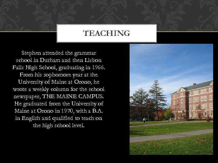 TEACHING Stephen attended the grammar school in Durham and then Lisbon Falls High School,