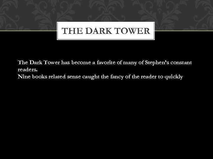 THE DARK TOWER The Dark Tower has become a favorite of many of Stephen’s