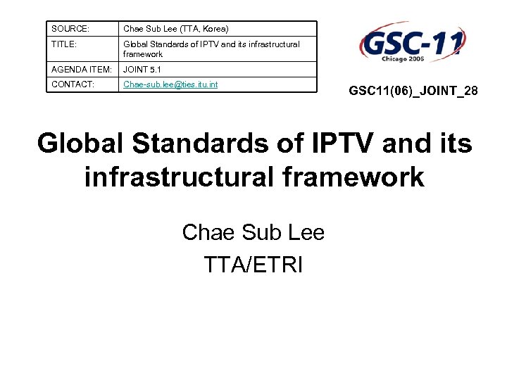 SOURCE: Chae Sub Lee (TTA, Korea) TITLE: Global Standards of IPTV and its infrastructural