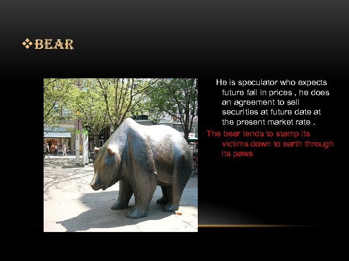 v. BEAR He is speculator who expects future fall in prices , he does