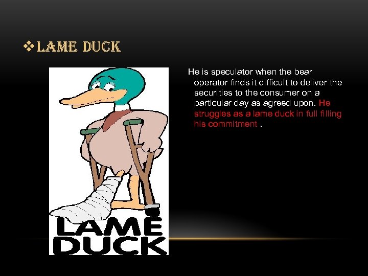 v. LAME DUCK He is speculator when the bear operator finds it difficult to