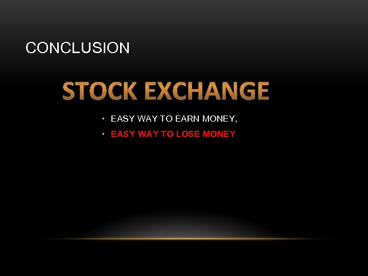 CONCLUSION • EASY WAY TO EARN MONEY, • EASY WAY TO LOSE MONEY 