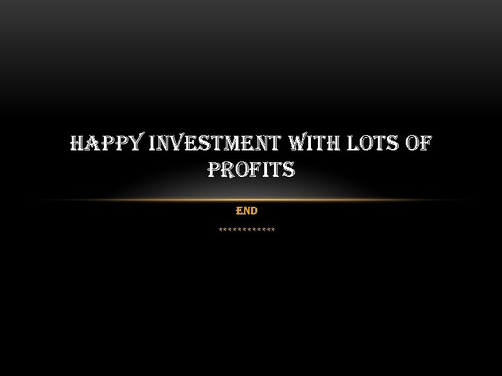 HAPPY INVESTMENT WITH LOTS OF PROFITS END ****** 