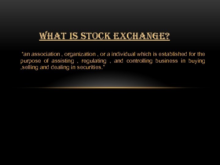 WHAT IS STOCK EXCHANGE? “an association , organization , or a individual which is