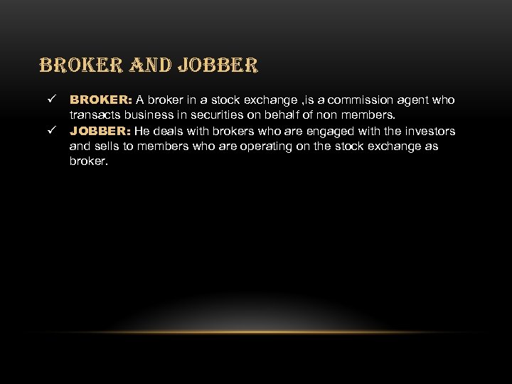 BROKER AND JOBBER ü ü BROKER: A broker in a stock exchange , is