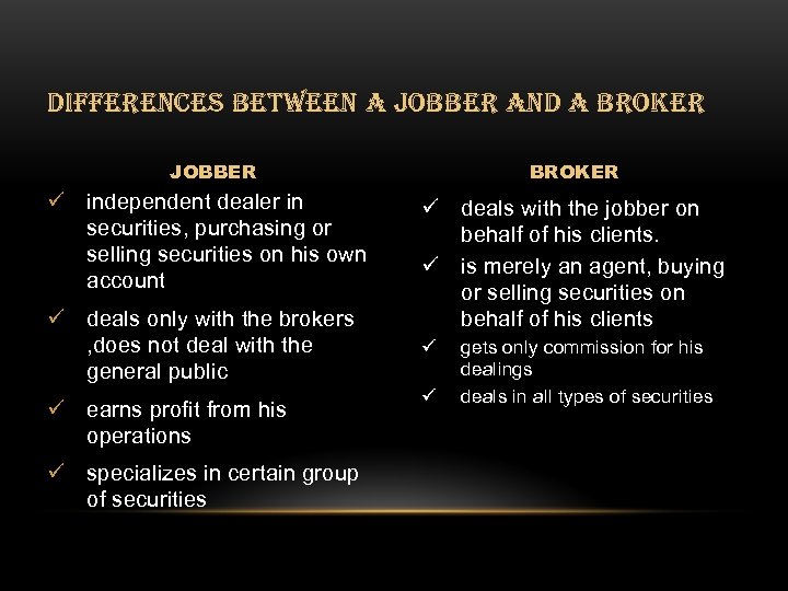 DIFFERENCES BETWEEN A JOBBER AND A BROKER JOBBER ü independent dealer in securities, purchasing