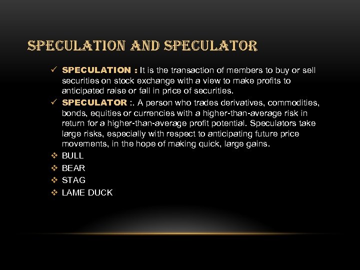 SPECULATION AND SPECULATOR ü SPECULATION : It is the transaction of members to buy