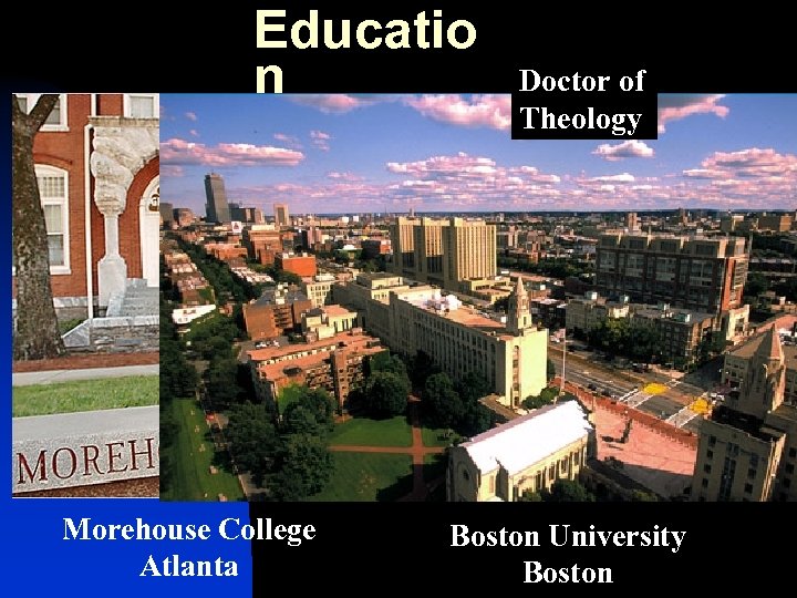Educatio n Morehouse College Atlanta Doctor of Theology Boston University Boston 