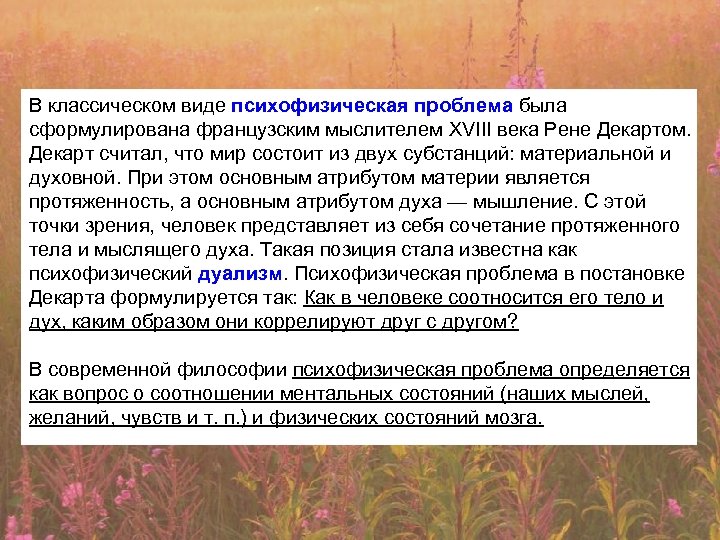 В классическом виде психофизическая проблема была сформулирована французским мыслителем XVIII века Рене Декартом. Декарт