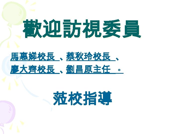 歡迎訪視委員 馬惠娣校長 、 蔡秋玲校長 、 廖大齊校長 、 劉昌原主任 。 蒞校指導 