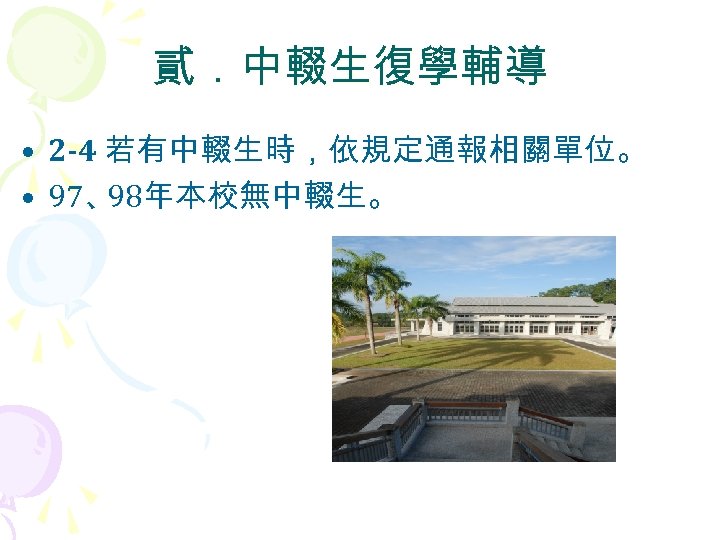 貳．中輟生復學輔導 • 2 -4 若有中輟生時，依規定通報相關單位。 • 97、 98年本校無中輟生。 