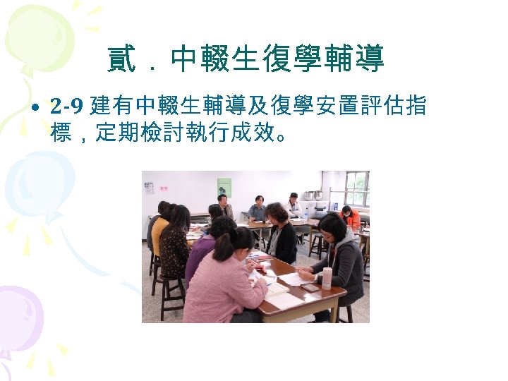 貳．中輟生復學輔導 • 2 -9 建有中輟生輔導及復學安置評估指 標，定期檢討執行成效。 