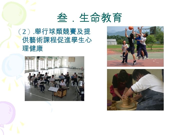 叁．生命教育 （2）. 舉行球類競賽及提 供藝術課程促進學生心 理健康 