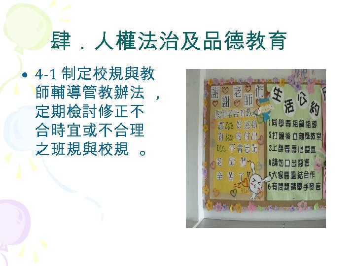 肆．人權法治及品德教育 • 4 -1 制定校規與教 師輔導管教辦法 , 定期檢討修正不 合時宜或不合理 之班規與校規 。 