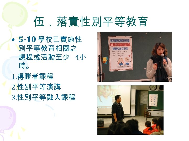 伍．落實性別平等教育 • 5 -10 學校已實施性 別平等教育相關之 課程或活動至少 4小 時。 1. 得勝者課程 2. 性別平等演講 3.