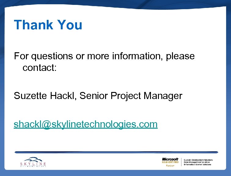 Thank You For questions or more information, please contact: Suzette Hackl, Senior Project Manager