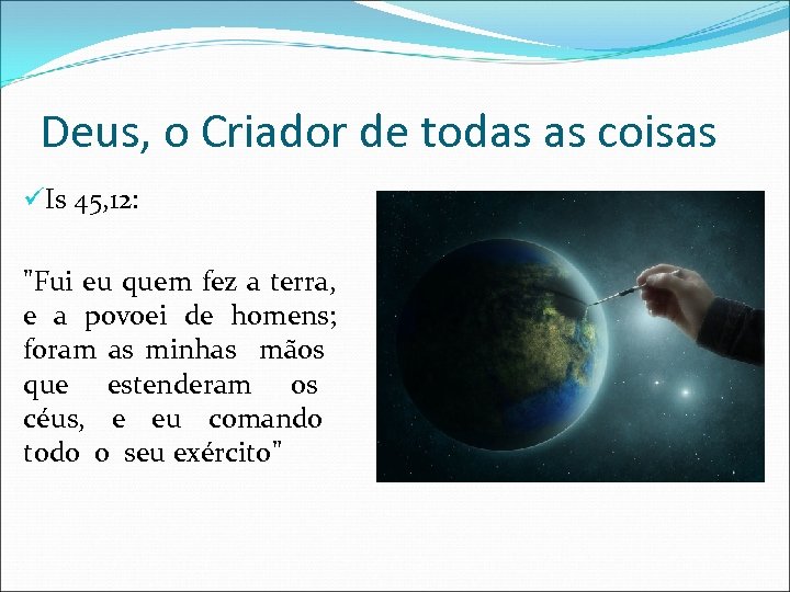 Deus, o Criador de todas as coisas üIs 45, 12: "Fui eu quem fez