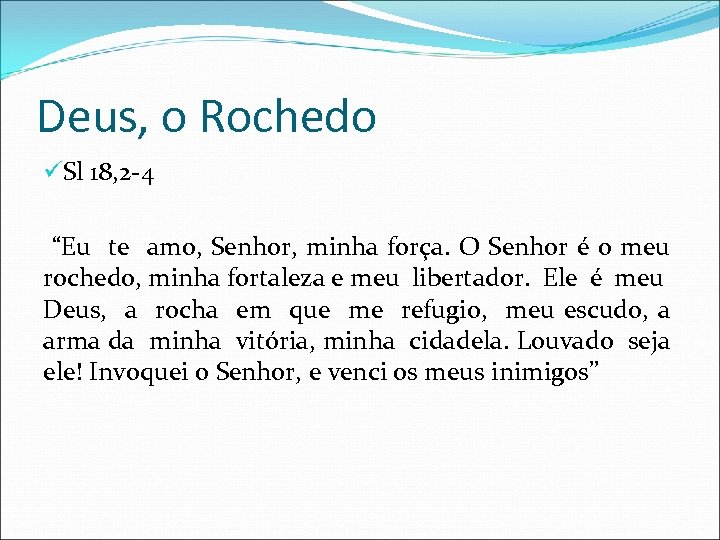 Deus, o Rochedo üSl 18, 2 -4 “Eu te amo, Senhor, minha força. O