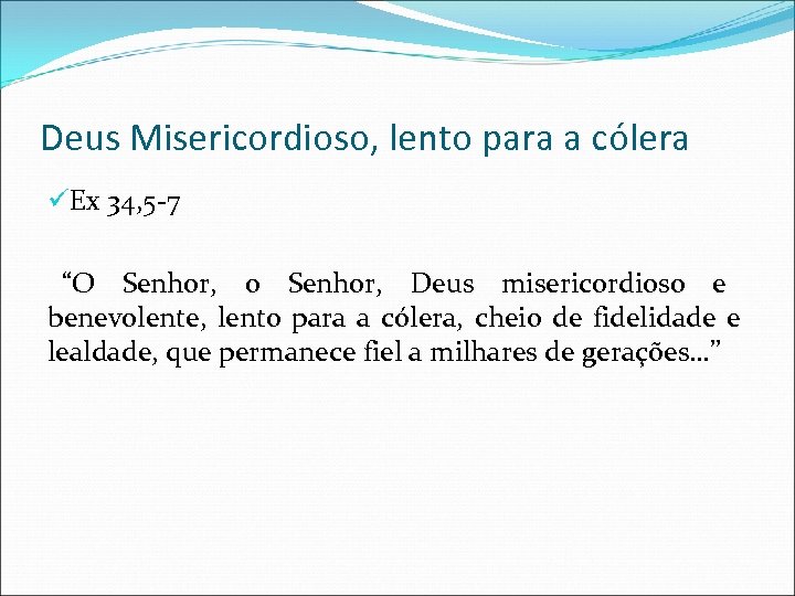 Deus Misericordioso, lento para a cólera üEx 34, 5 -7 “O Senhor, o Senhor,