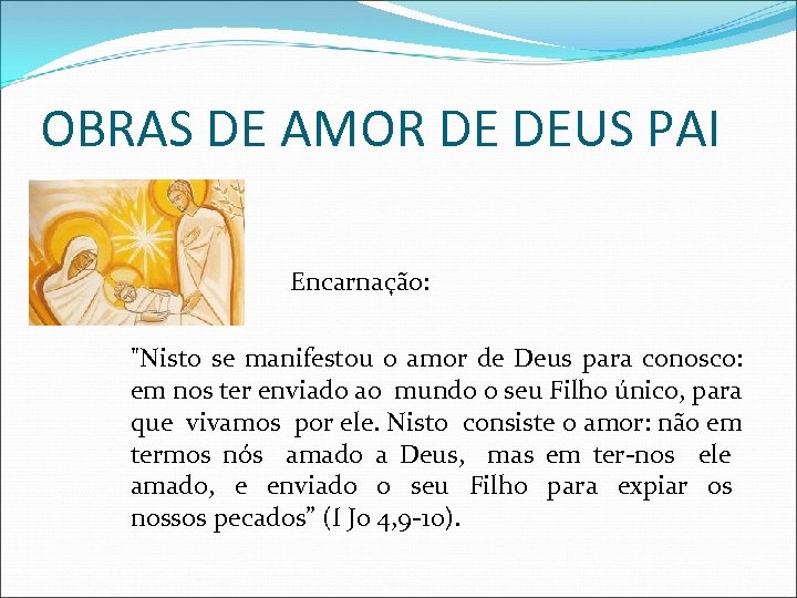 OBRAS DE AMOR DE DEUS PAI Encarnação: "Nisto se manifestou o amor de Deus