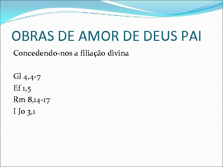 OBRAS DE AMOR DE DEUS PAI Concedendo-nos a filiação divina Gl 4, 4 -7