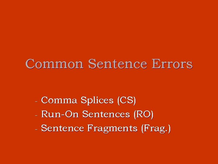 Common Sentence Errors Comma Splices CS — Run-On