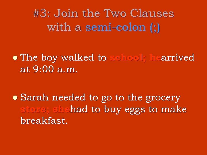 #3: Join the Two Clauses with a semi-colon (; ) boy walked to school;