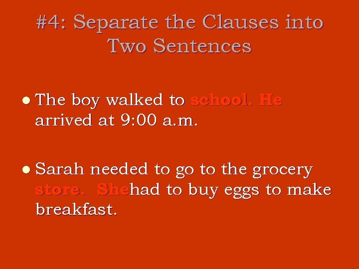 #4: Separate the Clauses into Two Sentences boy walked to school. He arrived at