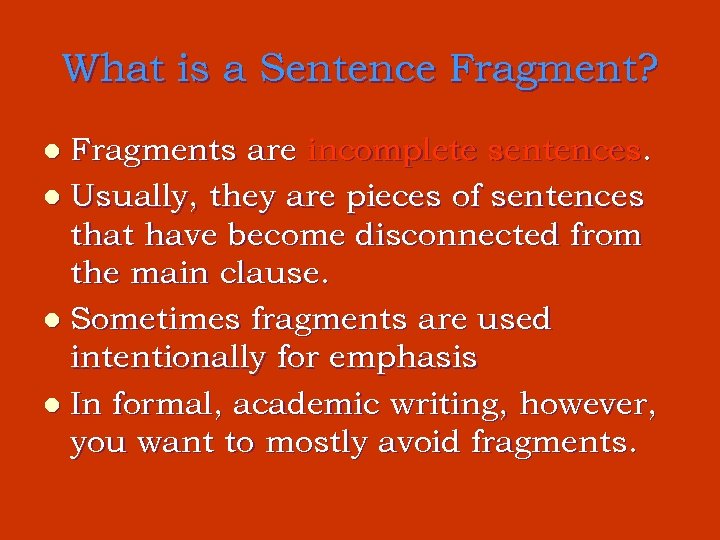 What is a Sentence Fragment? Fragments are incomplete sentences. l Usually, they are pieces