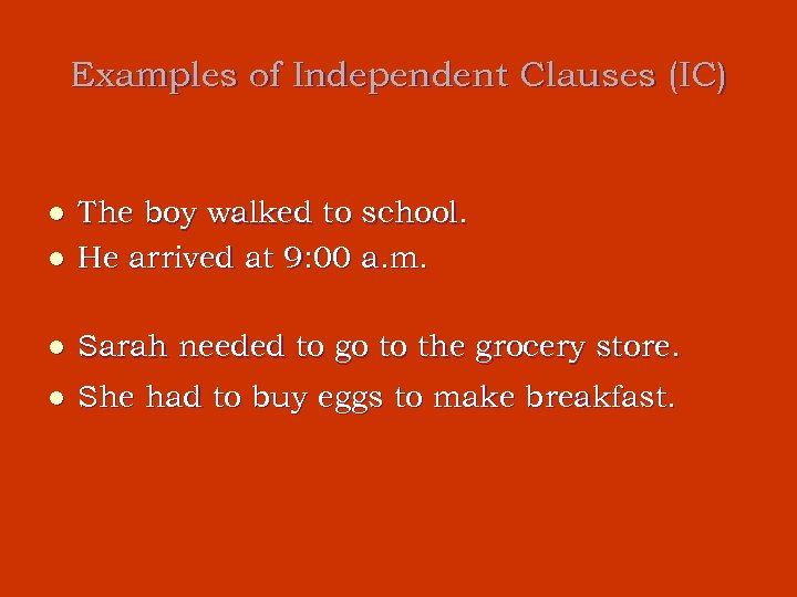 Examples of Independent Clauses (IC) l The boy walked to school. He arrived at