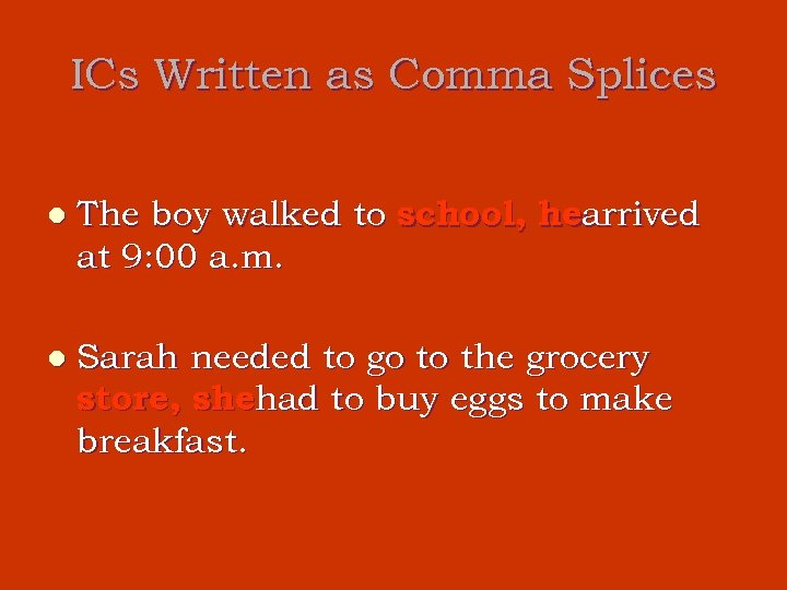 ICs Written as Comma Splices l The boy walked to school, hearrived at 9: