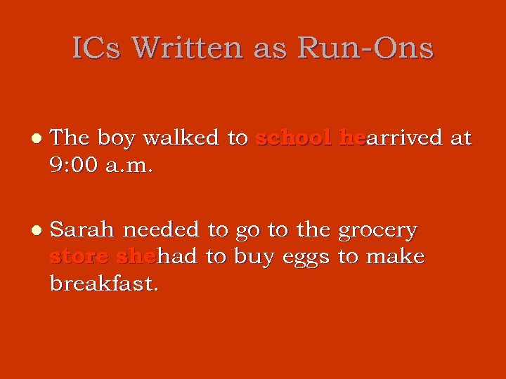 ICs Written as Run-Ons l The boy walked to school hearrived at 9: 00